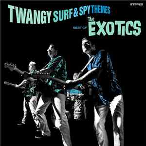The Exotics  - Twangy Surf & Spy Themes, The Best of The Exotics