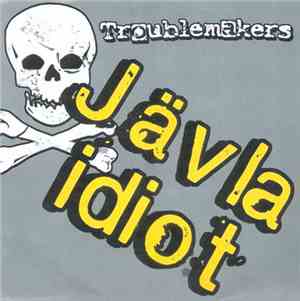 Troublemakers  - Jävla idiot