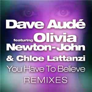 Dave Audé Featuring Olivia Newton-John & Chloe Lattanzi - You Have To Believe (Remixes)