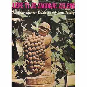 Various - Lepe Ti Je Zagorje Zelene (Zagorske Popevke = Croatian Songs From Zagorje)