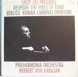 Herbert von Karajan, Philharmonia Orchestra, Berliner Philharmoniker - Liszt - Les Preludes, Respighi - The Pines Of Rome, Berlioz - Roman Carnival Overture