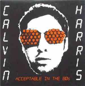 Calvin Harris - Acceptable In The 80s