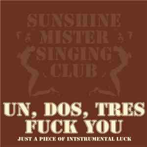 Sunshine Mister Singing Club - Un, Dos, Tres Fuck You (Just A Piece Of Instrumental Luck)