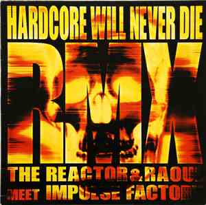 The Reactor & Raoul Meet Impulse Factory - Hardcore Will Never Die (Rmx)