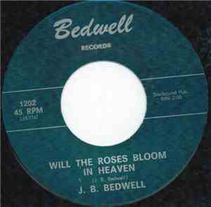 J. B. Bedwell - Will The Roses Bloom In Heaven