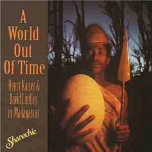 Various / Henry Kaiser & David Lindley - A World Out Of Time, Henry Kaiser & David Lindley In Madagascar