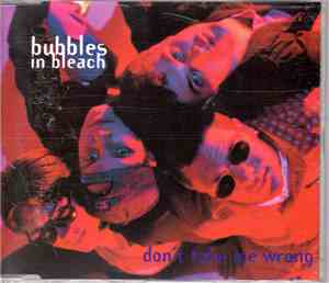 Bubbles In Bleach - Don't Get Me Wrong