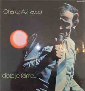 Charles Aznavour - Idiote... Je T'aime