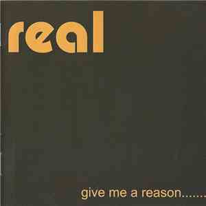 Real  - Give Me A Reason......