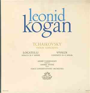 Leonid Kogan, André Vandernoot, Paris Conservatoire Orchestra, Tchaikovsky, Vivaldi, Locatelli - Tchaikovsky Violin Concerto - Locatelli Sonata In F Minor - Vivaldi Concerto In G Minor