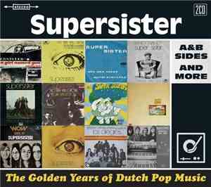 Supersister  - The Golden Years Of Dutch Pop Music (A&B Sides And More)