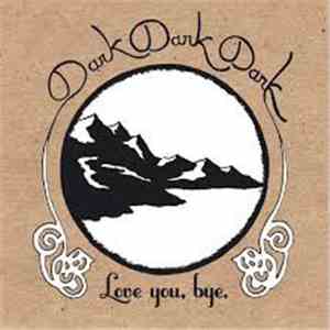 Dark Dark Dark - Love You, Bye.