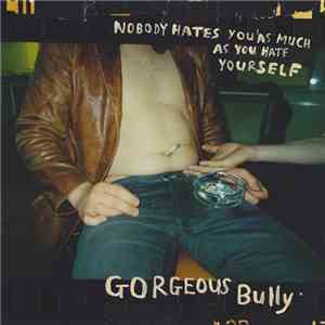 Gorgeous Bully - Nobody Hates You As Much As You Hate Yourself