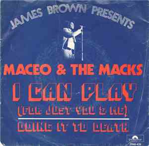 Maceo & The Macks - I Can Play (For Just You & Me) / Doing It To Death