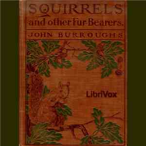 John Burroughs  - Squirrels And Other Fur-Bearers