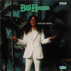 Bill House - Give Me A Break