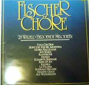 Fischer Chöre - 28 Wereld Beroemde Melodieën
