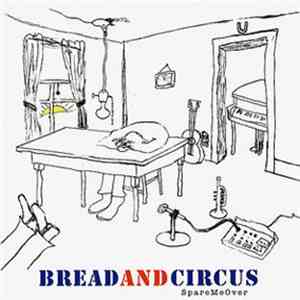 Bread And Circus - Spare Me Over
