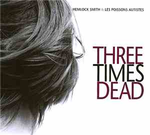 Hemlock Smith & Les Poissons Autistes - Three Times Dead