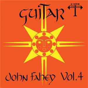 John Fahey - Guitar Vol. 4 / The Great San Bernardino Birthday Party And Other Excursions
