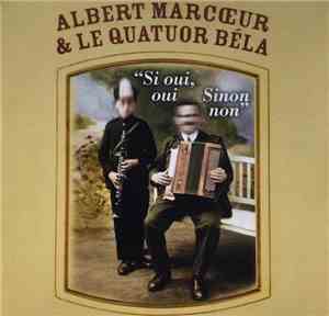 Albert Marcœur & Le Quatuor Béla - Si Oui, Oui. Sinon Non