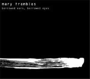 Mary Trembles - Borrowed Ears,Borrowed Eyes