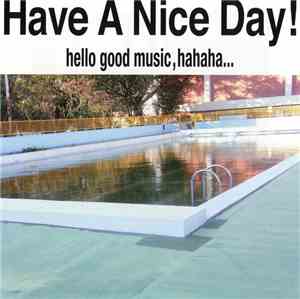 Have A Nice Day! - Hello Good Music, Hahaha…