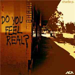 Charlie P. - Do You Feel Real?