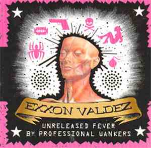 Exxon Valdez - Unreleased Fever By Professional Wankers