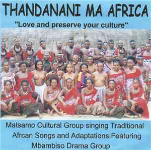 Matsamo Cultural Group, Mbambiso Drama Group - Thandanani Ma Africa - Love And Preserve Your Culture