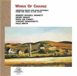 Robert Russell Bennett, Henry Brant, Ross Lee Finney, Vincent Persichetti, Hale Smith - Winds Of Change: American Music For Wind Ensemble From The 1950s To The 1970s
