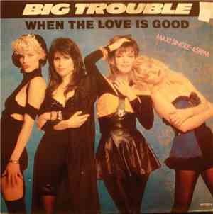 Big Trouble - When The Love Is Good