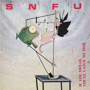 SNFU - If You Swear, You'll Catch No Fish