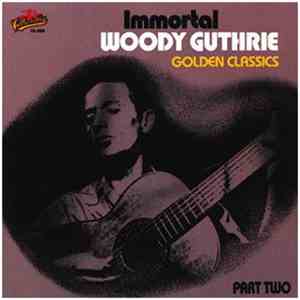 Woody Guthrie - Immortal Woody Guthrie - Golden Classics - Part Two