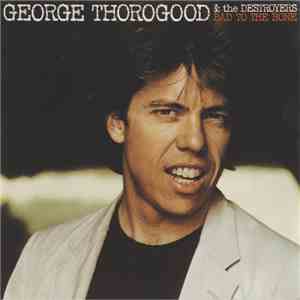 George Thorogood & The Destroyers - Bad To The Bone