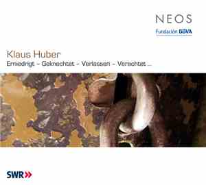 Klaus Huber - Erniedrigt – Geknechtet – Verlassen – Verachtet ...