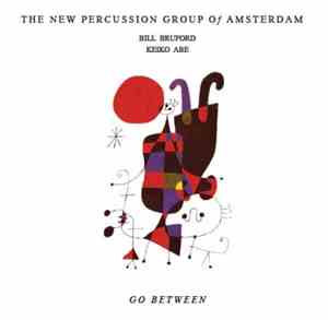 The New Percussion Group Of Amsterdam / Bill Bruford / Keiko Abe - Go Between