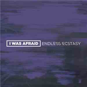 I Was Afraid - Endless Ecstasy