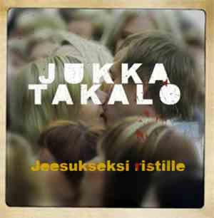 Jukka Takalo - Jeesukseksi Ristille