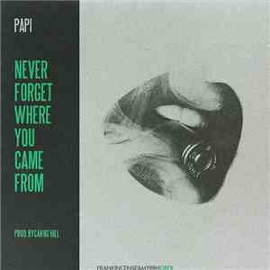 Papi  - Never Forget Where You Came From