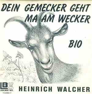 Heinrich Walcher - Dein Gemecker Geht Ma Am Wecker