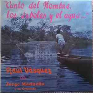 Raúl Vásquez Con Jorge Madueño Y Su Orquesta - Canto Del Hombre, Los Árboles Y El Agua...