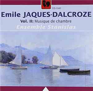 Emile Jaques-Dalcroze – Ensemble Stanislas - Vol. II: Musique De Chambre