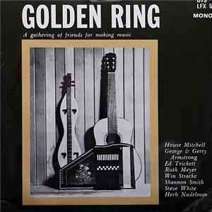 Howie Mitchell, George Armstrong, Gerry Armstrong, Ed Trickett, Ruth Meyer, Win Stracke, Shannon Smith , Steve White , Herb Nudelman - Golden Ring - A Gathering Of Friends For Making Music