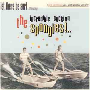 The Incredible Sucking Spongies - Let There Be Surf