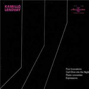 Kamilló Lendvay - Four Invocations / Cart Drive Into The Night / Pezzo Concertato / Expressions