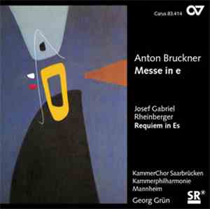 Anton Bruckner - Josef Gabriel Rheinberger, KammerChor Saarbrücken, Kammerphilharmonie Mannheim, Georg Grün - Messe In E / Requiem In Es