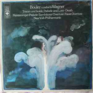 Boulez conducts Wagner, The New York Philharmonic Orchestra - Tristan Und Isolde Prelude And Love: Death; Meistersinger Prelude; Tannhäuser Overture; Faust Overture