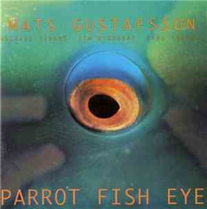 Mats Gustafsson - Parrot Fish Eye