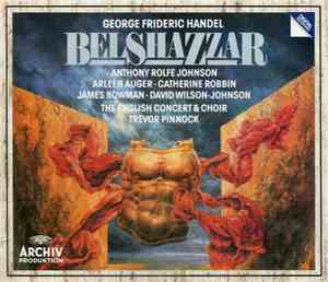 Anthony Rolfe Johnson • Arleen Auger • Catherine Robbin • James Bowman  • David Wilson-Johnson, The English Concert & Choir, Trevor Pinnock, George Frideric Handel - Belshazzar